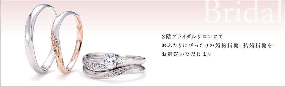 2階ブライダルサロンにておふたりにぴったりの婚約指輪、結婚指輪をお選びいただけます